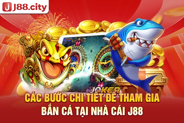 Các bước chi tiết để tham gia bắn cá tại nhà cái J88