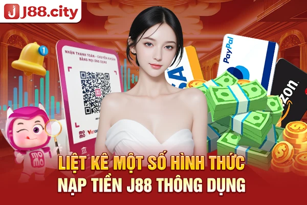 Liệt kê một số hình thức nạp tiền J88 thông dụng